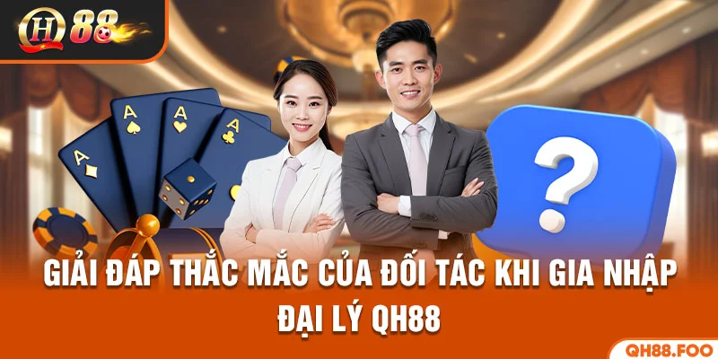 Các thắc mắc thường gặp khi gia nhập đại lý QH88