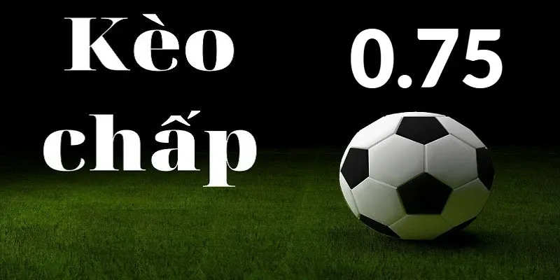 Kèo chấp 0.75